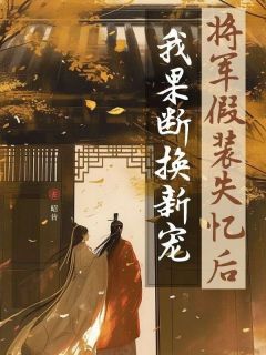 将军假装失忆后我果断换新宠