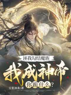 诬我勾结魔族，我成神帝你跪什么？