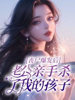 丧尸爆发后，老公亲手杀了我的孩子