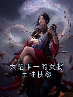 大楚唯一的女将军陆扶黎