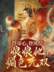 俘帝心，登凤位，娘娘她媚色无双