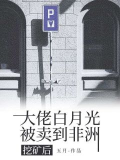 大佬白月光被卖到非洲挖矿后