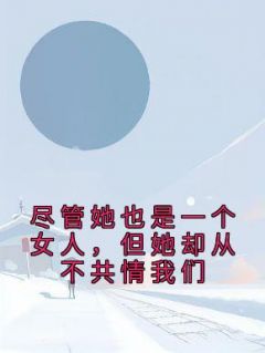 尽管她也是一个女人，但她却从不共情我们