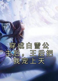 穿成白雪公主后，王后把我宠上天