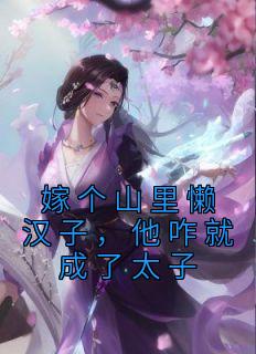 嫁个山里懒汉子，他咋就成了太子