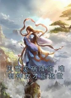 灭世灾祸降临,唯有神女才能救世