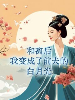 和离后，我变成了前夫的白月光