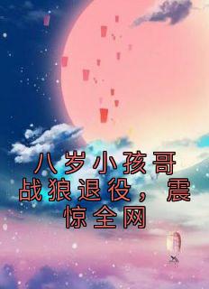 八岁小孩哥战狼退役，震惊全网