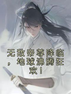 无敌帝尊降临，地球沸腾狂欢！