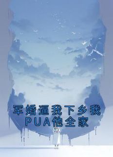 军婚逼我下乡我PUA他全家