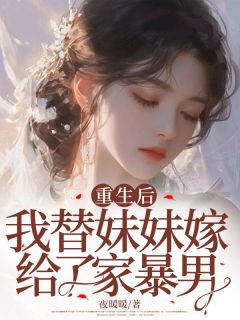 重生后，我替妹妹嫁给了家暴男