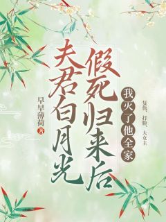 夫君白月光假死归来后，我灭了他全家