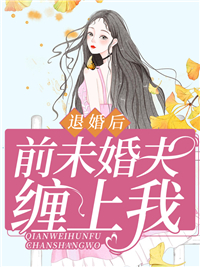 退婚后，前未婚夫缠上我